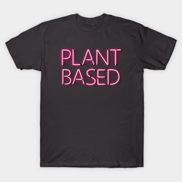 Plant Based - Pink Glowing Neon Sign T-Shirt by wholelotofneon